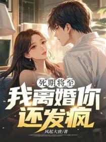 死期將至，我離婚你還發瘋？