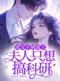 渣父子別追了，夫人隻想搞科研