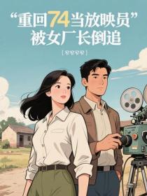 重回74當放映員，被女廠長倒追