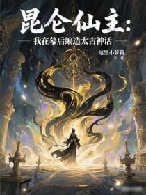 昆侖仙主：我在幕後編造太古神話