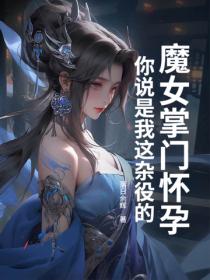 魔女掌門懷孕，你說是我這雜役的？