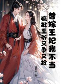 替嫁王妃我不當，瘋批王爺又爭又搶