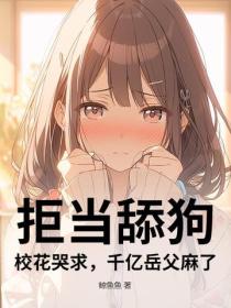 拒當舔狗！校花哭求，千億嶽父麻了