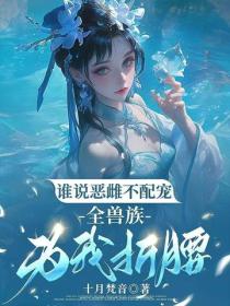 誰說惡雌不配寵，全獸族為我折腰