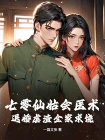 七零仙姑會醫術，退婚虐渣全家求饒