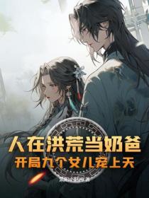 人在洪荒當奶爸，開局九個女兒寵上天？