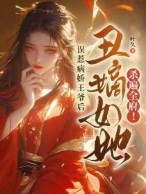 誤惹病嬌王爺後，醜嫡女她殺遍全府！