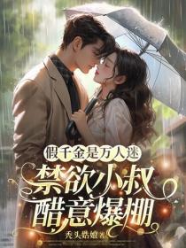 假千金是萬人迷，禁欲小叔醋意爆棚