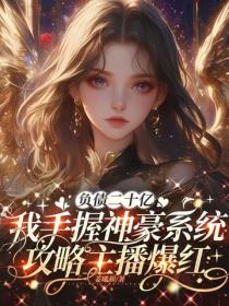 負債二十億，我手握神豪係統攻略主播爆紅