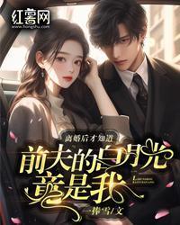 離婚後才知道前夫的白月光竟是我