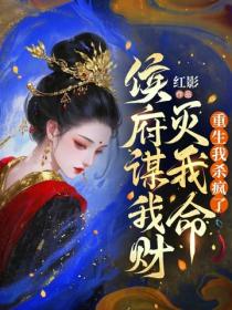 侯府謀我財滅我命，重生我殺瘋了