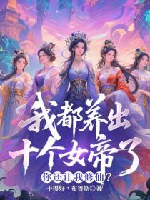 我都養出十個女帝了，你還讓我修仙？