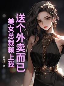 送個外賣而已，美女總裁賴上我