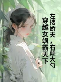 左摟嬌夫，右顛大勺，穿越女颯霸天下