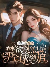 孕吐後分手，禁欲沈總全球倒追！