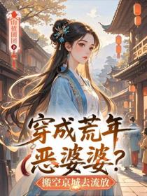 穿成荒年惡婆婆？搬空京城去流放