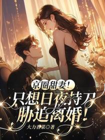 京圈甜妻！隻想日夜持刀脅迫離婚！