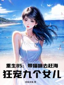 重生85：帶貓咪去趕海，狂寵九個女兒