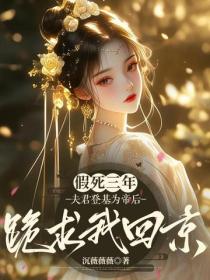 假死三年，夫君登基為帝後跪求我回京