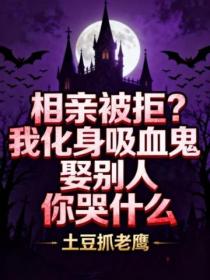 相親被拒？我化身吸血鬼娶別人你哭什麽