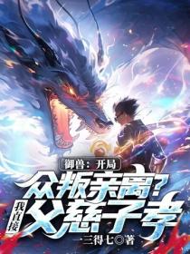 禦獸：開局眾叛親離？我直接父慈子孝！