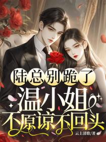 陸總別跪了，溫小姐不原諒不回頭