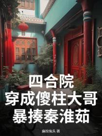 四合院：穿成傻柱大哥，暴揍秦淮茹