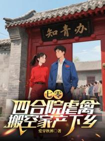 七零：四合院虐禽，搬空家產下鄉