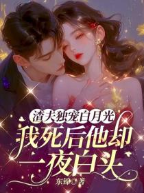 渣夫獨寵白月光，我死後他卻一夜白頭