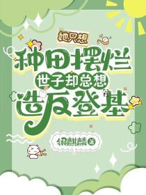 她隻想種田擺爛，世子卻總想造反登基
