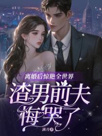 離婚後驚豔全世界，渣男前夫悔哭了