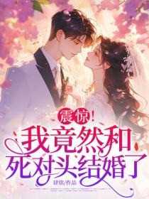 震驚！我竟然和死對頭結婚了