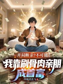 开局断亲？不可能！我靠刷骨肉亲朋成首富