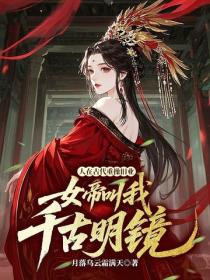 人在古代重操舊業，女帝叫我千古明鏡？