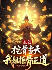 玄幻：挖骨當天，我姐拒骨證道？