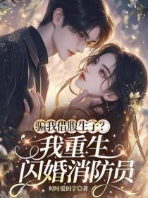 騙我借腹生子？我重生閃婚消防員