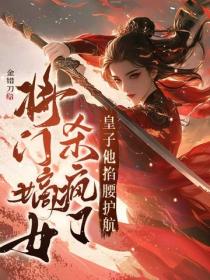 將門嫡女殺瘋了，皇子他掐腰護航