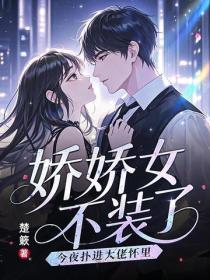 嬌嬌女不裝了，今夜撲進大佬懷裏