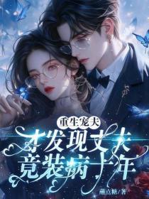 重生寵夫，才發現丈夫竟裝病十年