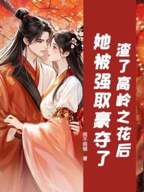 渣了高嶺之花後，她被強取豪奪了