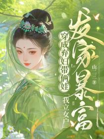 穿成棄婦帶倆娃，我立女戶發家暴富