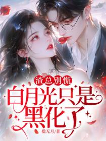 渣總別慌，白月光隻是黑化了！