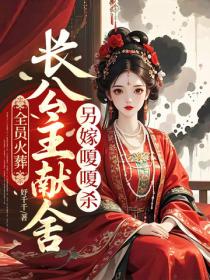 全員火葬，長公主獻舍另嫁嗄嗄殺