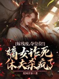 嫁殘廢，奪皇位！嫡女詐死休夫殺瘋了