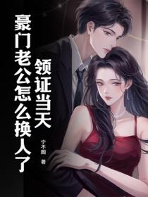 領證當天，豪門老公怎麽換人了！