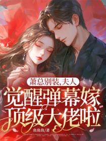 蕭總別裝，夫人覺醒彈幕嫁頂級大佬啦！