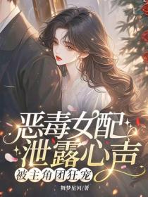 惡毒女配泄露心聲，被主角團狂寵