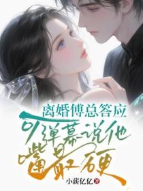 離婚傅總答應，可彈幕說他嘴最硬