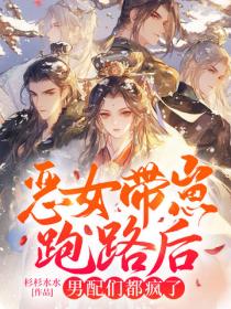 惡女帶崽跑路後男配們都瘋了