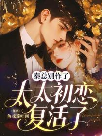 秦總別作了，太太初戀複活了